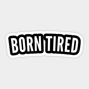 Born Tired. Always Tired. Insomniac. Perfect for Overtired Sleep Deprived People. Funny I Need Sleep Saying. White Sticker